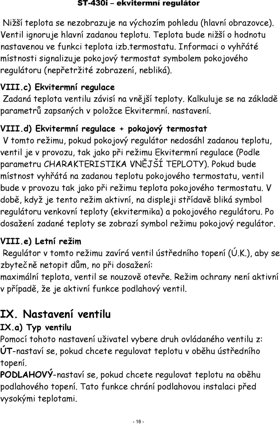 c) Ekvitermní regulace Zadaná teplota ventilu závisí na vnější teploty. Kalkuluje se na základě parametrů zapsaných v položce Ekvitermní. nastavení. VIII.