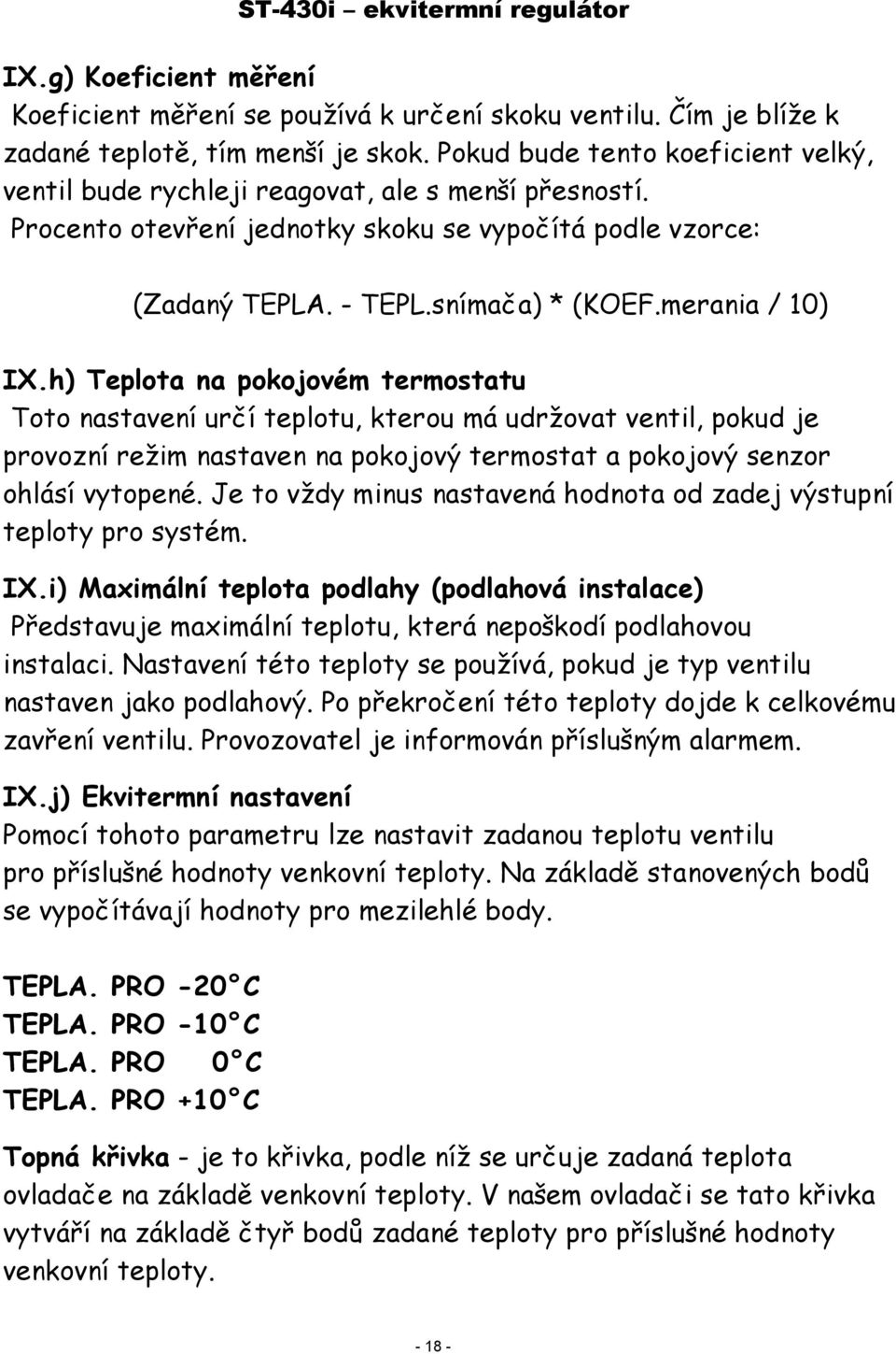 merania / 10) IX.h) Teplota na pokojovém termostatu Toto nastavení určí teplotu, kterou má udržovat ventil, pokud je provozní režim nastaven na pokojový termostat a pokojový senzor ohlásí vytopené.