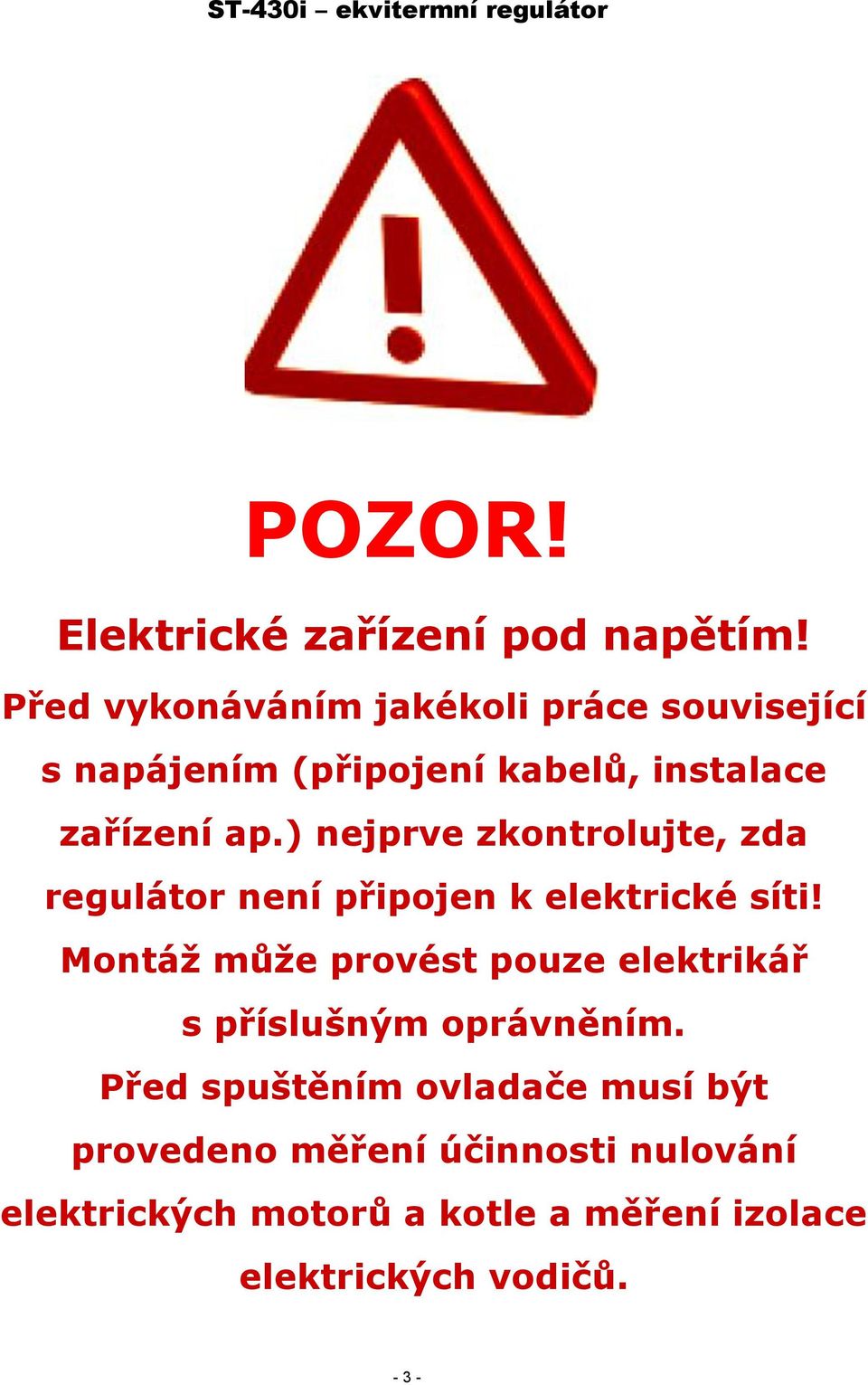 ) nejprve zkontrolujte, zda regulátor není připojen k elektrické síti!