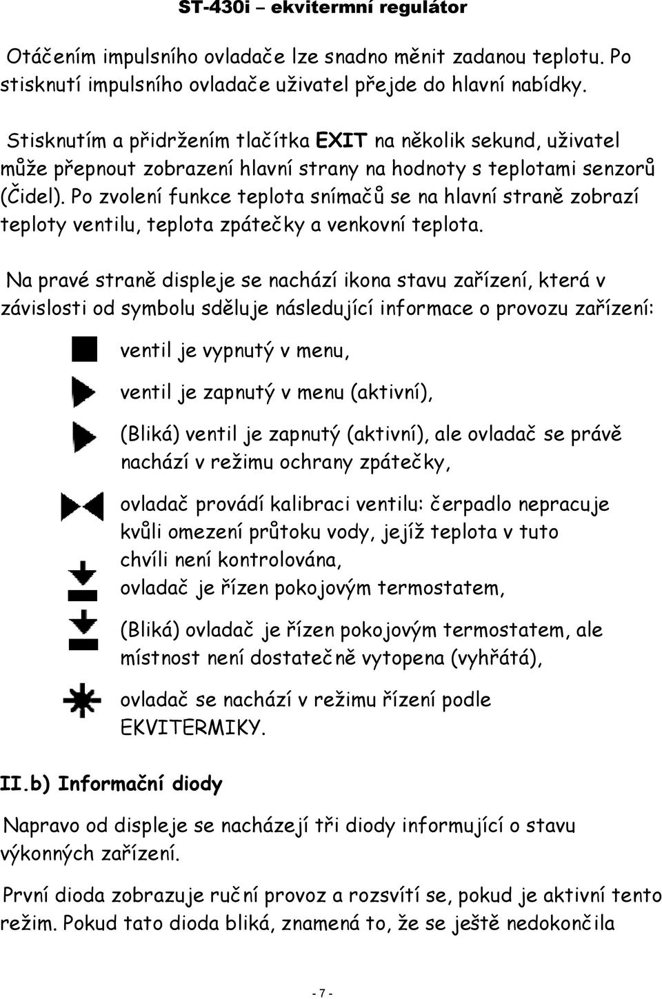 Po zvolení funkce teplota snímačů se na hlavní straně zobrazí teploty ventilu, teplota zpátečky a venkovní teplota.