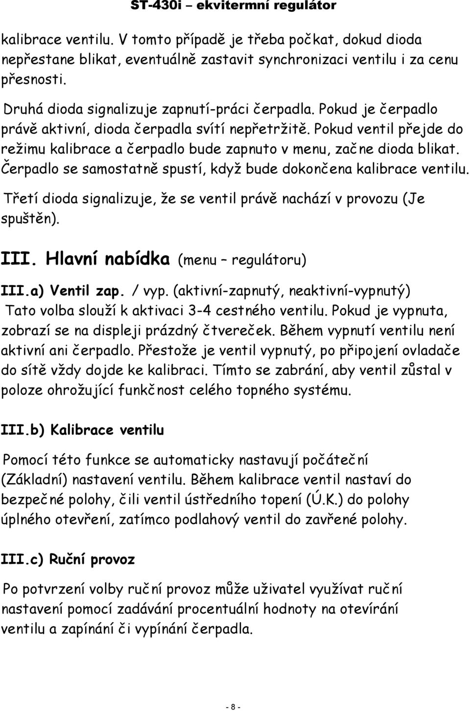 Čerpadlo se samostatně spustí, když bude dokončena kalibrace ventilu. Třetí dioda signalizuje, že se ventil právě nachází v provozu (Je spuštěn). III. Hlavní nabídka (menu regulátoru) III.