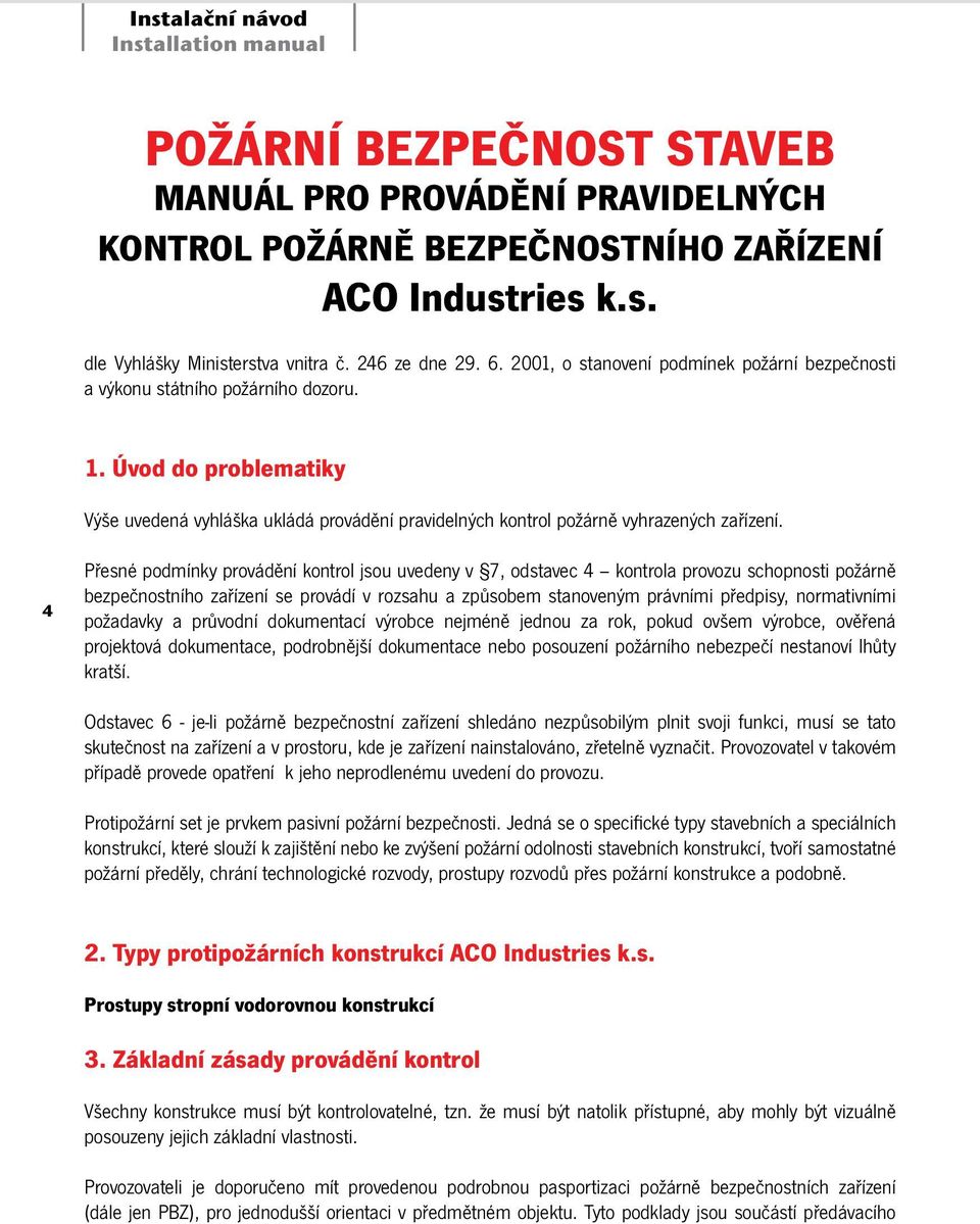 Úvod do problematiky Výše uvedená vyhláška ukládá provádění pravidelných kontrol požárně vyhrazených zařízení.