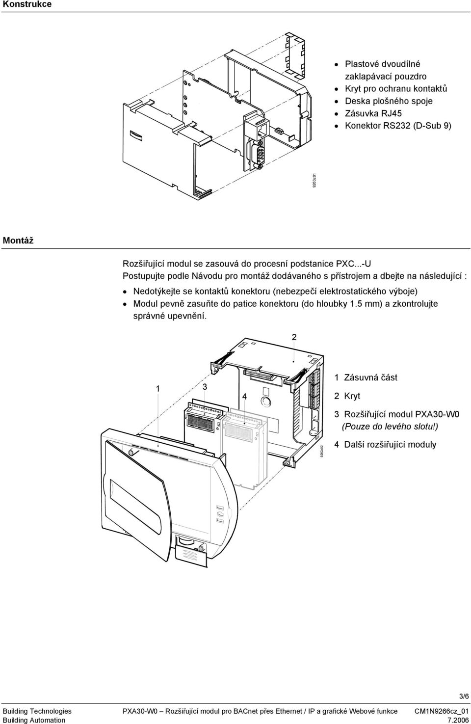 Nedotýkejte se kontaktů konektoru (nebezpečí elektrostatického výboje) Modul pevně zasuňte do patice konektoru (do hloubky 15 mm) a zkontrolujte