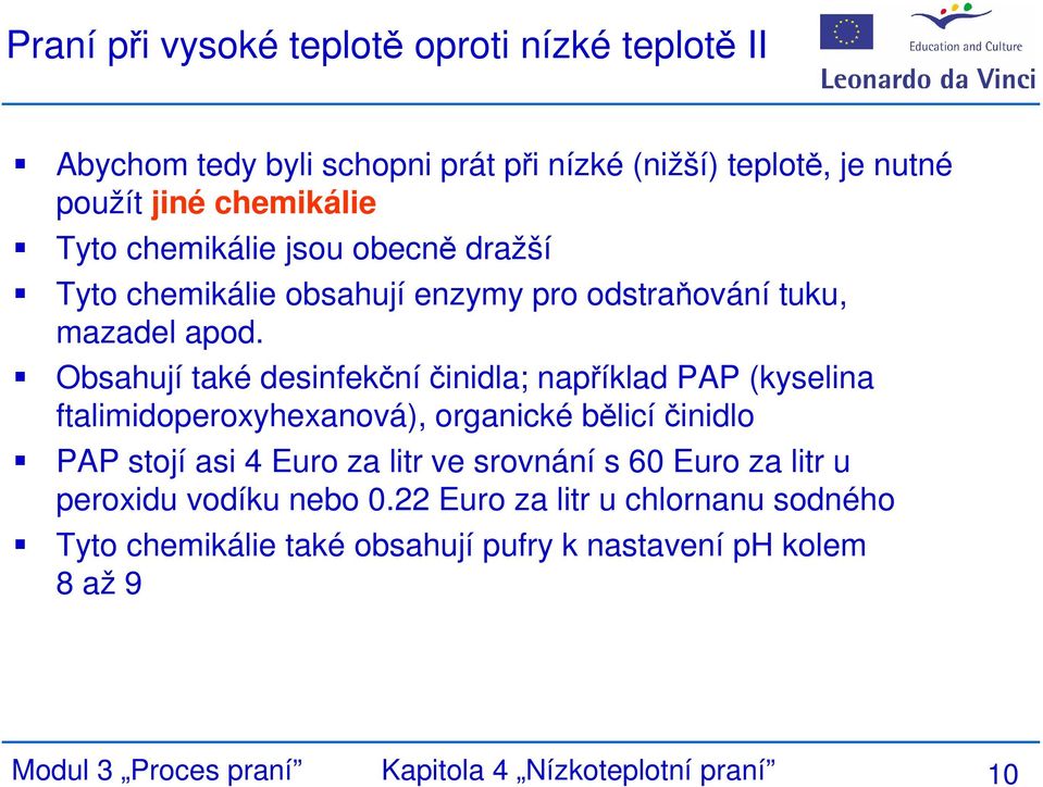 Obsahují také desinfekčníčinidla; například PAP (kyselina ftalimidoperoxyhexanová), organické bělicí činidlo PAP stojí asi 4 Euro za