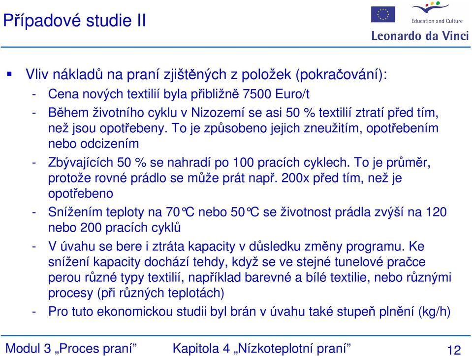 200x před tím, než je opotřebeno - Snížením teploty na 70 C nebo 50 C se životnost prád la zvýší na 120 nebo 200 pracích cyklů - V úvahu se bere i ztráta kapacity v důsledku změny programu.