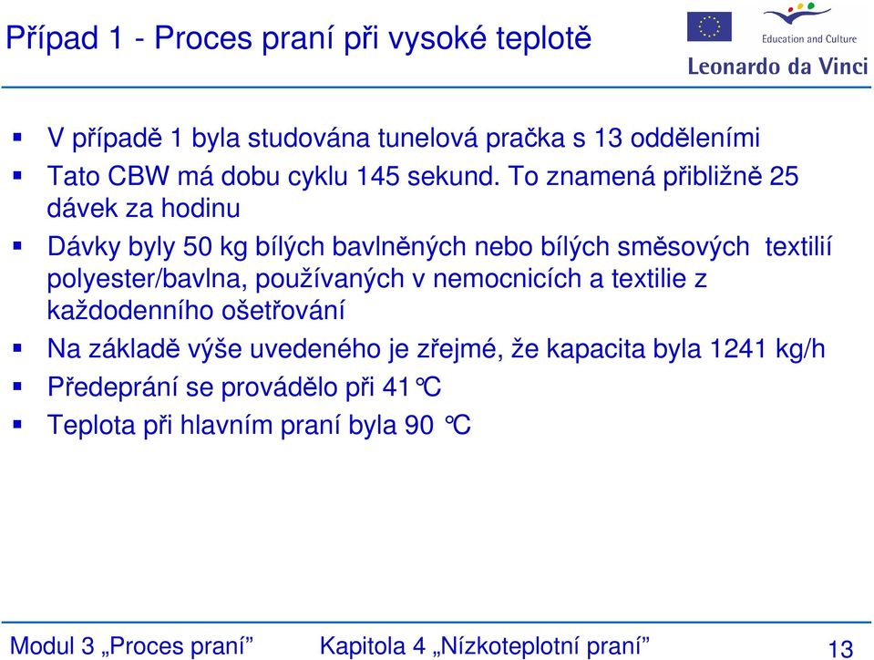 To znamená přibližně 25 dávek za hodinu Dávky byly 50 kg bílých bavlněných nebo bílých směsových textilií