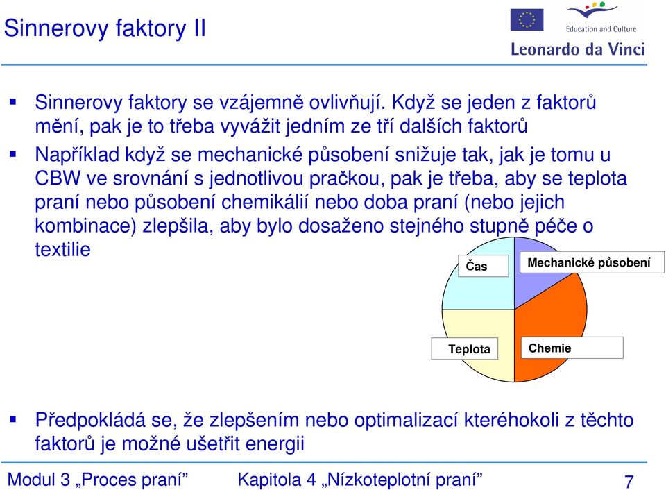 CBW ve srovnání s jednotlivou pračkou, pak je třeba, aby se teplota praní nebo působení chemikálií nebo doba praní (nebo jejich kombinace) zlepšila,