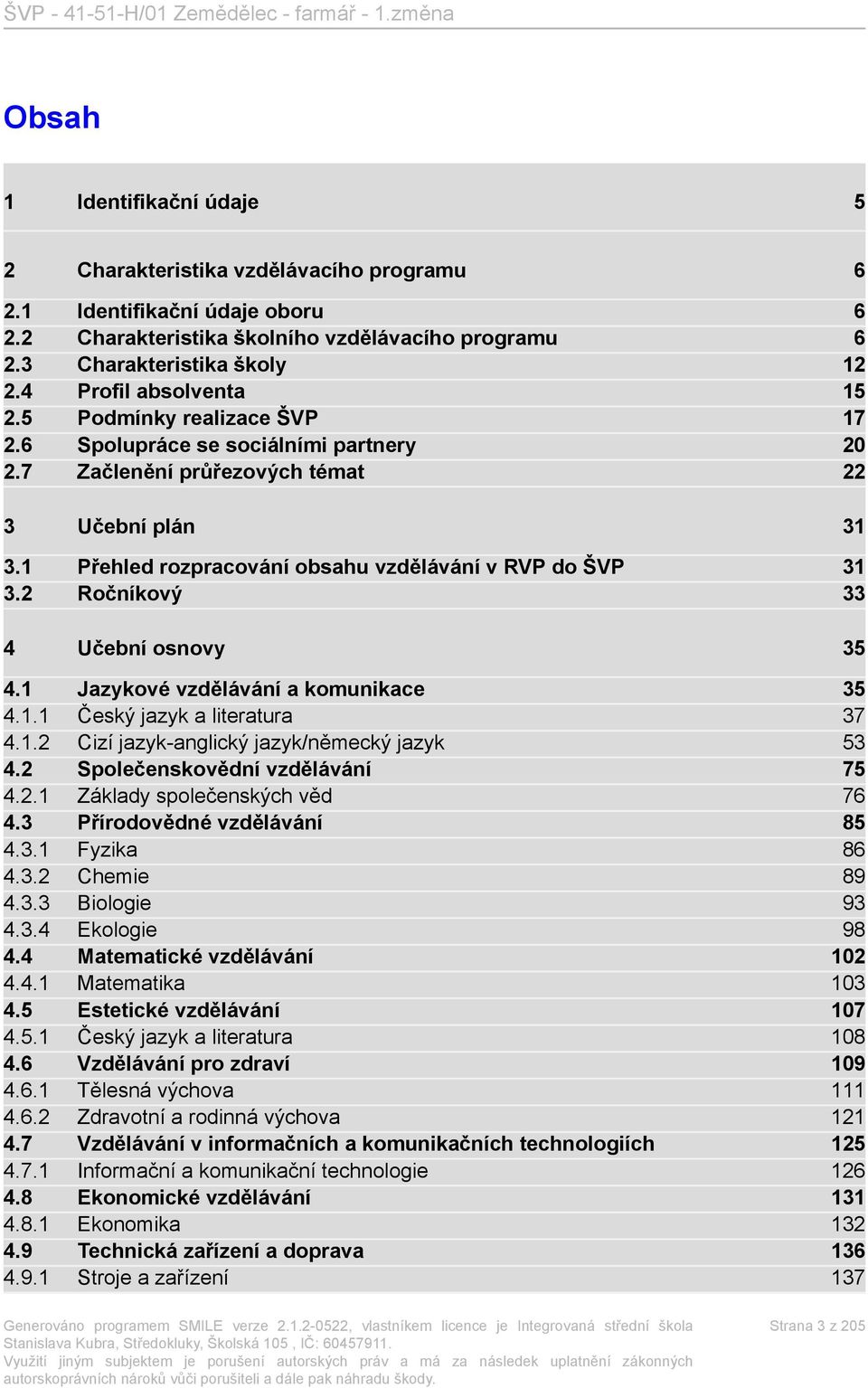 1 Přehled rozpracování obsahu vzdělávání v RVP do ŠVP 31 3.2 Ročníkový 33 4 Učební osnovy 35 4.1 Jazykové vzdělávání a komunikace 35 4.1.1 Český jazyk a literatura 37 4.1.2 Cizí jazyk-anglický jazyk/německý jazyk 53 4.