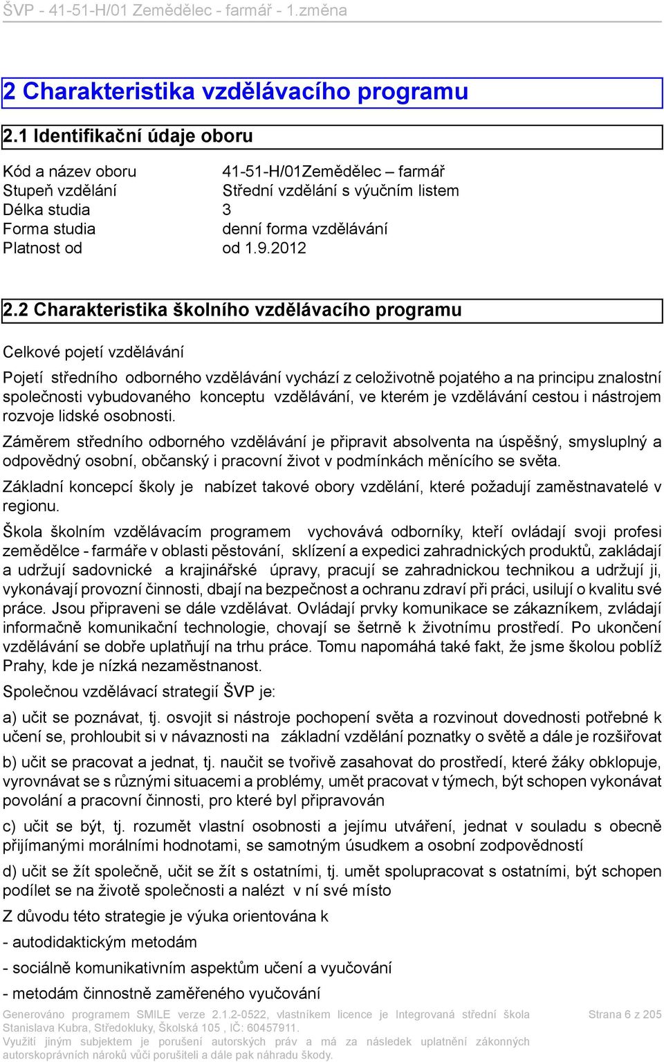 2 Charakteristika školního vzdělávacího programu Celkové pojetí vzdělávání Pojetí středního odborného vzdělávání vychází z celoživotně pojatého a na principu znalostní společnosti vybudovaného