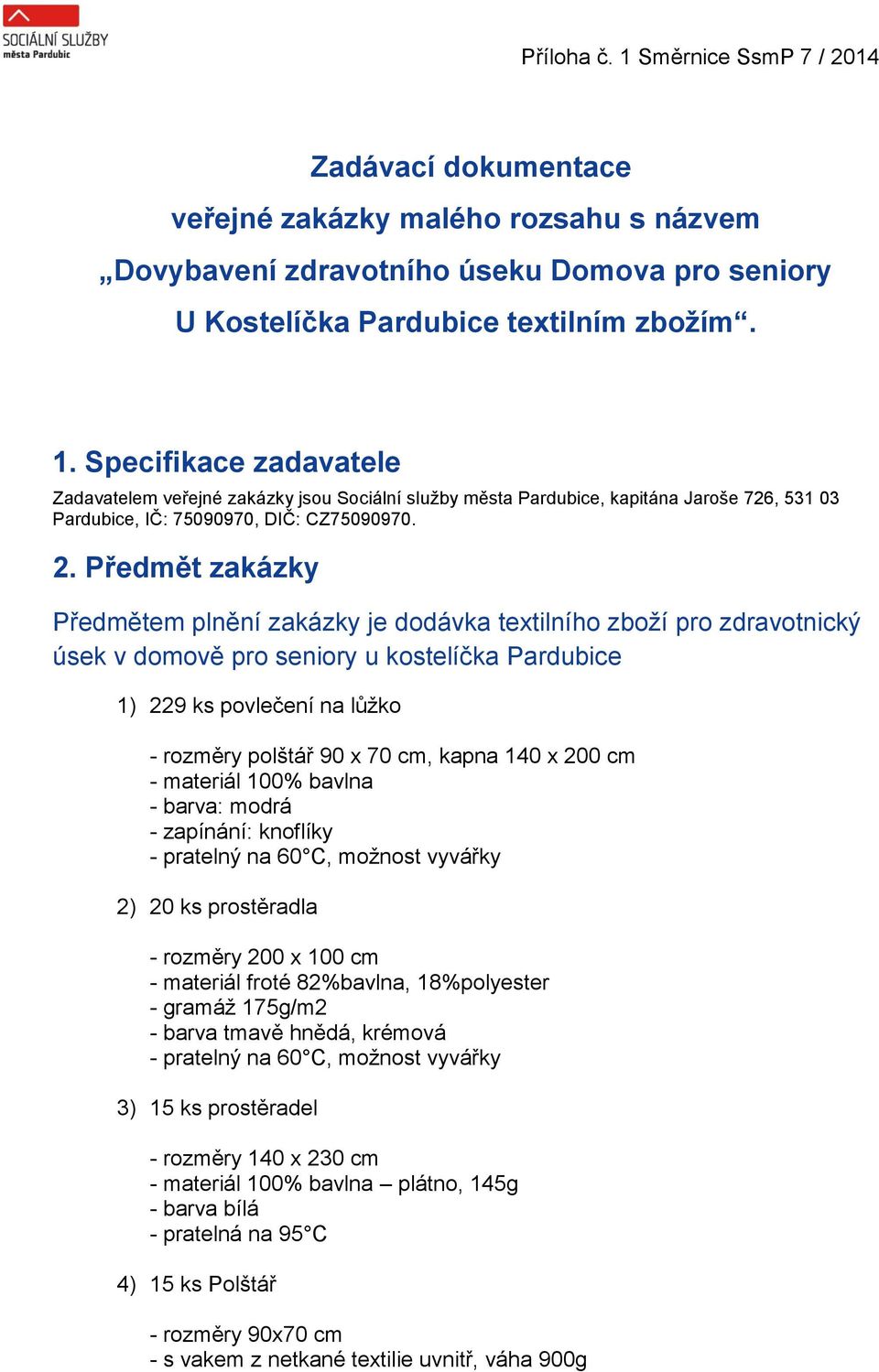 Předmět zakázky Předmětem plnění zakázky je dodávka textilního zboží pro zdravotnický úsek v domově pro seniory u kostelíčka Pardubice 1) 229 ks povlečení na lůžko - rozměry polštář 90 x 70 cm, kapna