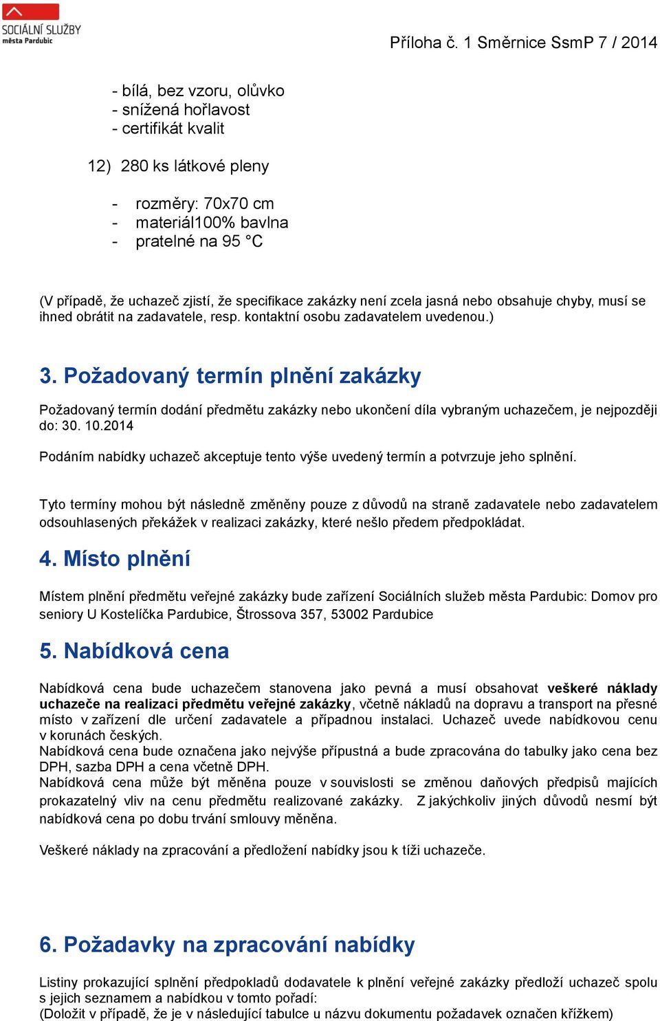 Požadovaný termín plnění zakázky Požadovaný termín dodání předmětu zakázky nebo ukončení díla vybraným uchazečem, je nejpozději do: 30. 10.