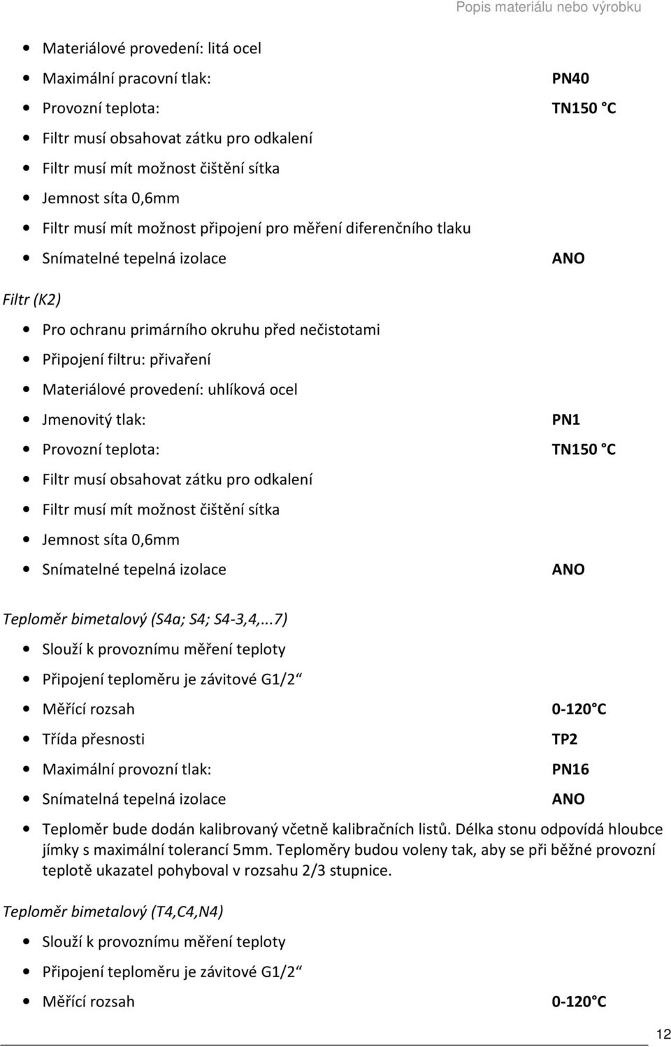 C Filtr musí obsahovat zátku pro odkalení Filtr musí mít možnost čištění sítka Jemnost síta 0,6mm Teploměr bimetalový (S4a; S4; S4-3,4,.