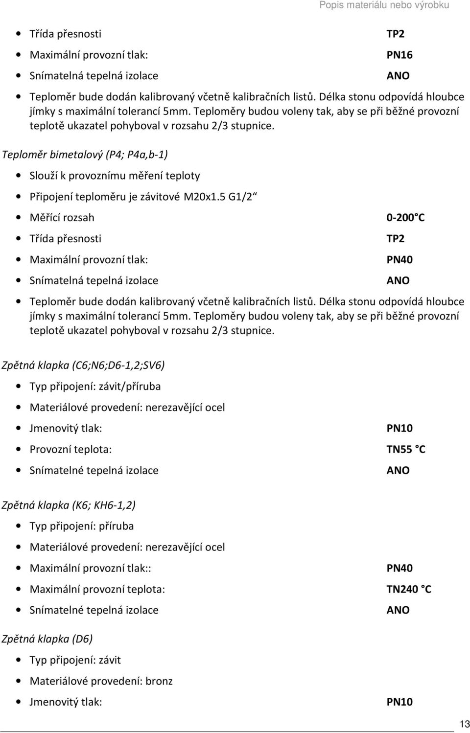 Teploměr bimetalový (P4; P4a,b-1) Slouží k provoznímu měření teploty Připojení teploměru je závitové M20x1.