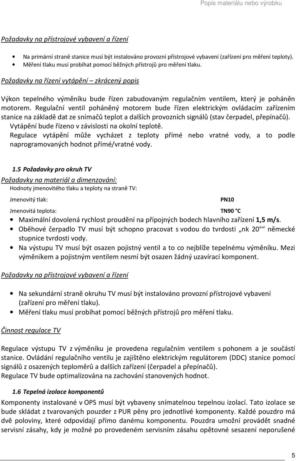 Požadavky na řízení vytápění zkrácený popis Výkon tepelného výměníku bude řízen zabudovaným regulačním ventilem, který je poháněn motorem.