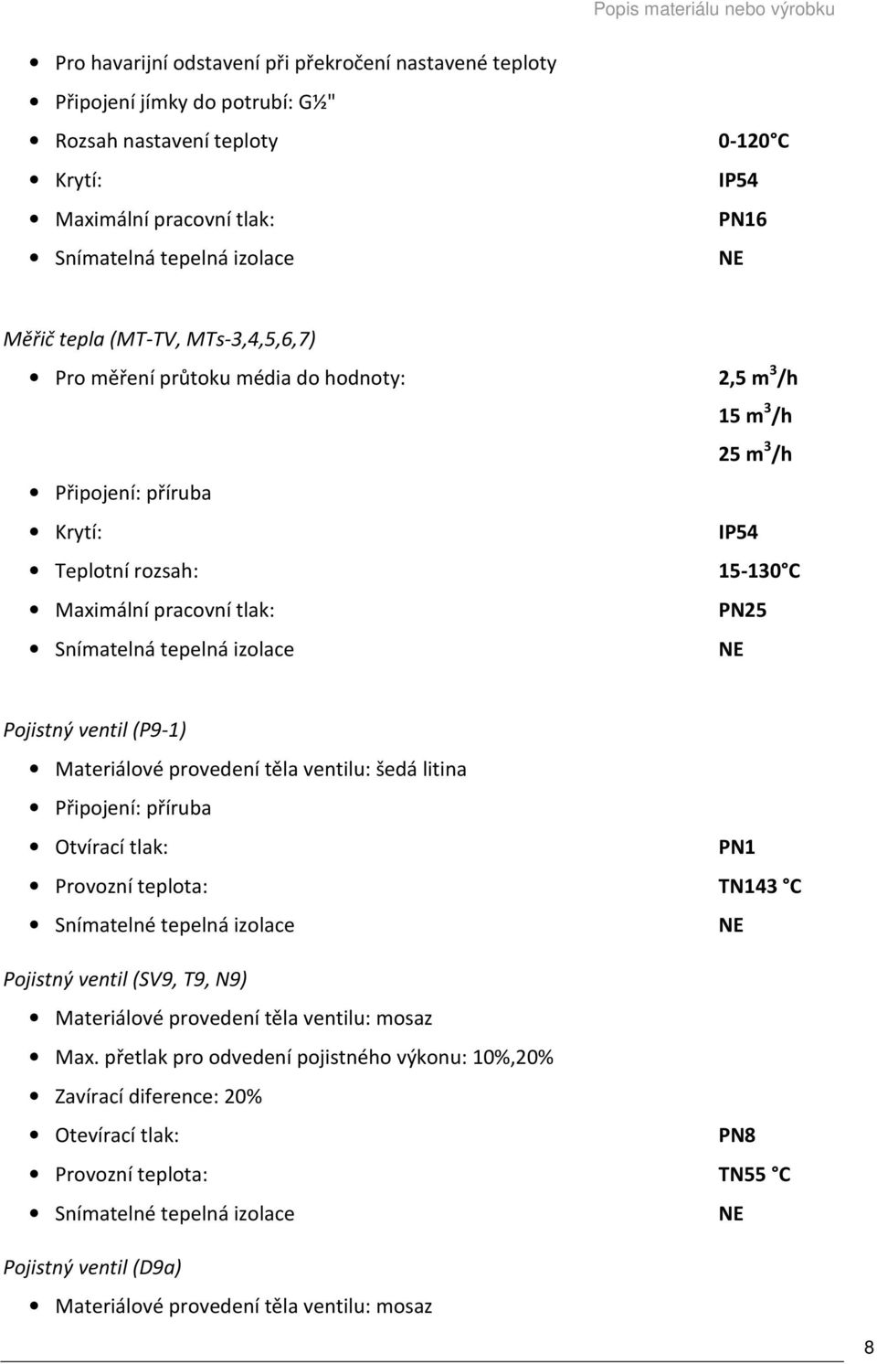 Pojistný ventil (P9-1) Materiálové provedení těla ventilu: šedá litina Připojení: příruba Otvírací tlak: PN1 Provozní teplota: TN143 C Pojistný ventil (SV9, T9, N9) Materiálové