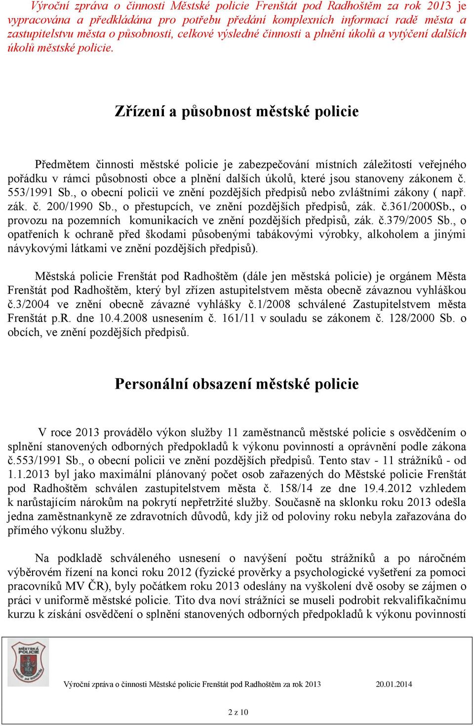 Zřízení a působnost městské policie Předmětem činnosti městské policie je zabezpečování místních záležitostí veřejného pořádku v rámci působnosti obce a plnění dalších úkolů, které jsou stanoveny