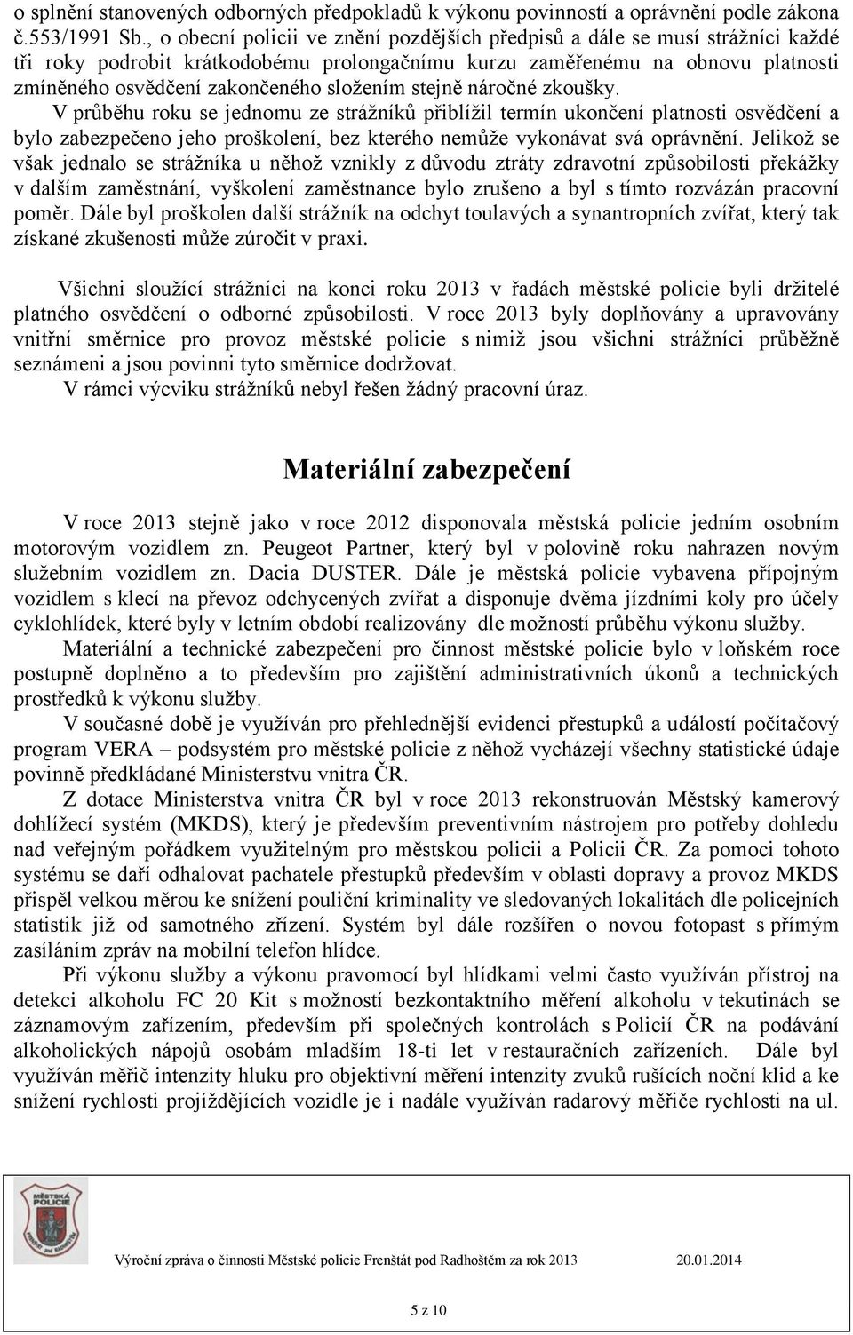 složením stejně náročné zkoušky. V průběhu roku se jednomu ze strážníků přiblížil termín ukončení platnosti osvědčení a bylo zabezpečeno jeho proškolení, bez kterého nemůže vykonávat svá oprávnění.