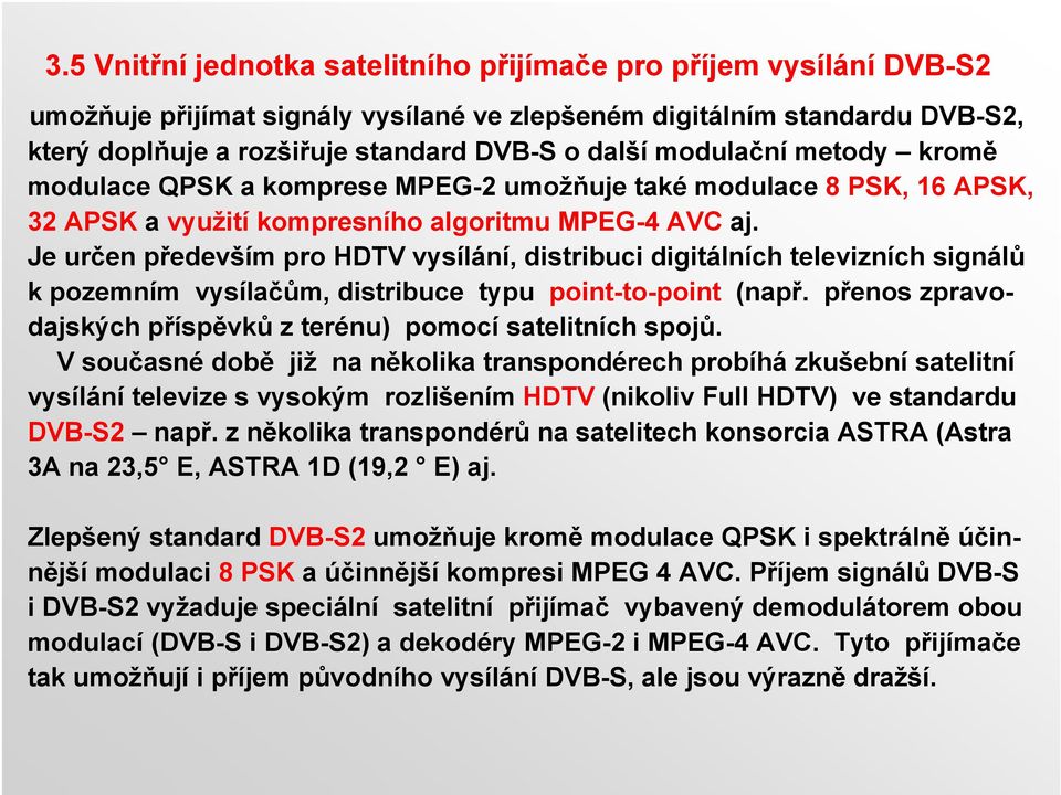 Je určen především pro HDTV vysílání, distribuci digitálních televizních signálů k pozemním vysílačům, distribuce typu point-to-point (např.