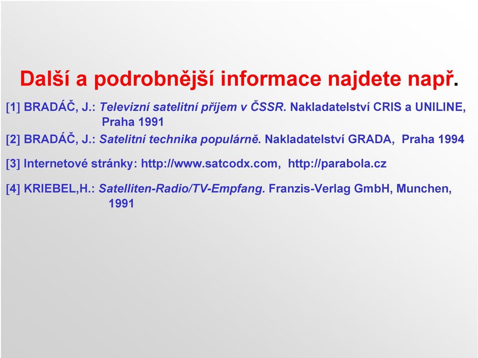 Nakladatelství CRIS a UNILINE, Praha 1991 [2] BRADÁČ, J.: Satelitní technika populárně.