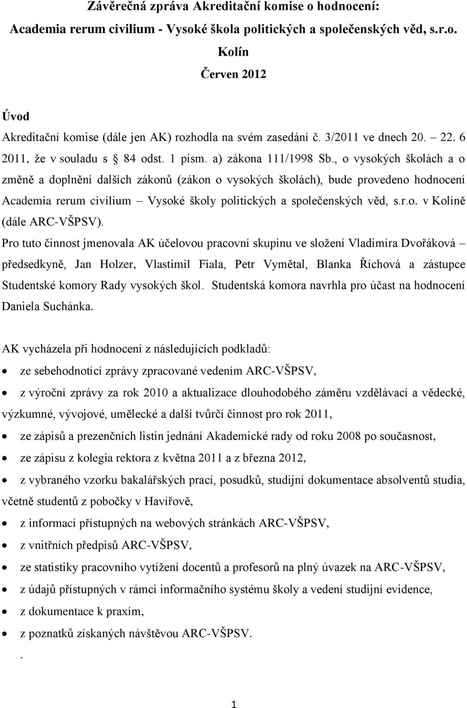 , o vysokých školách a o změně a doplnění dalších zákonů (zákon o vysokých školách), bude provedeno hodnocení Academia rerum civilium Vysoké školy politických a společenských věd, s.r.o. v Kolíně (dále ARC-VŠPSV).