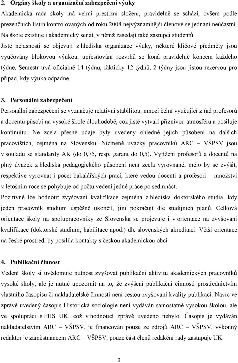 Jisté nejasnosti se objevují z hlediska organizace výuky, některé klíčové předměty jsou vyučovány blokovou výukou, upřesňování rozvrhů se koná pravidelně koncem každého týdne.