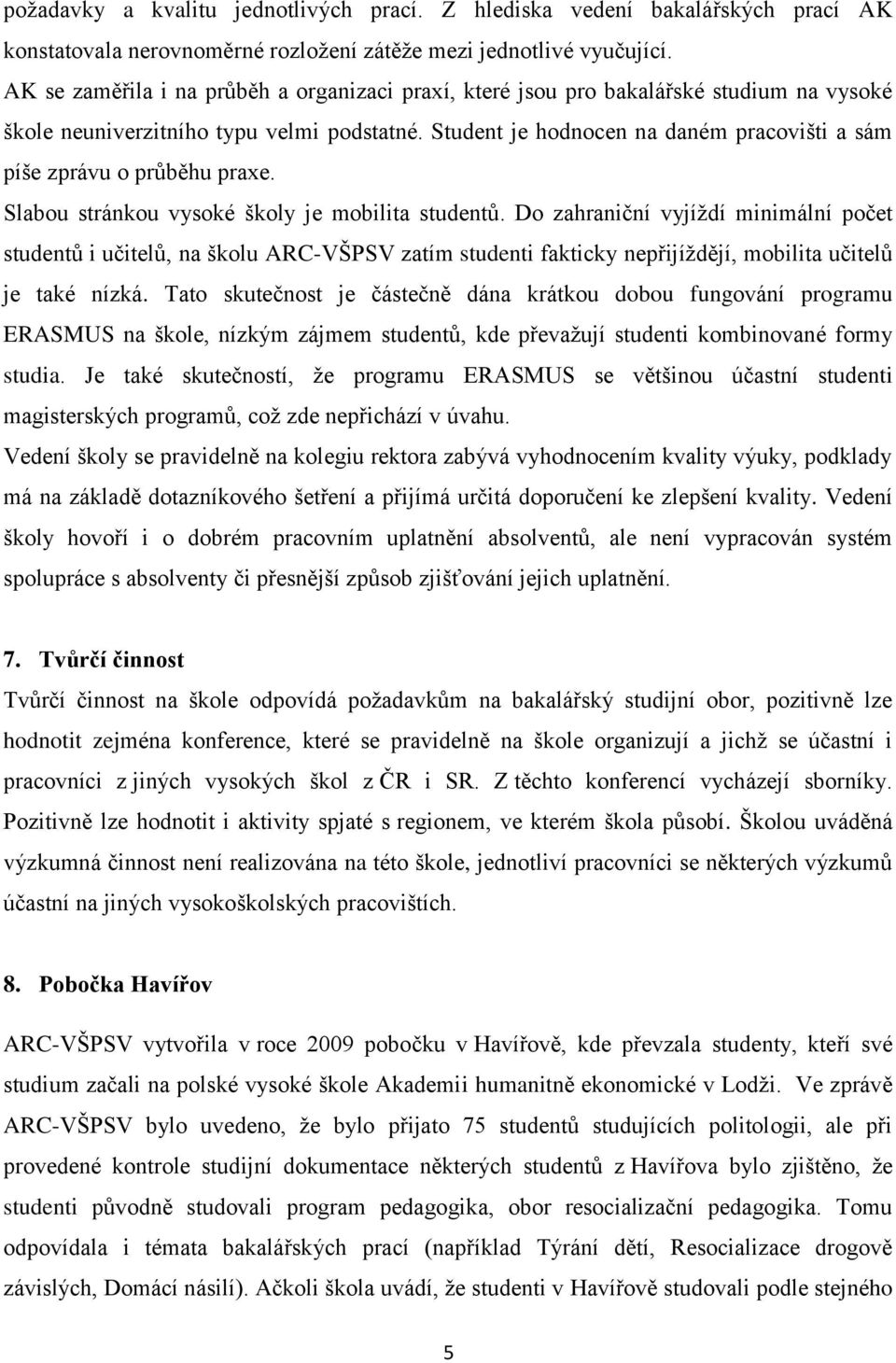 Student je hodnocen na daném pracovišti a sám píše zprávu o průběhu praxe. Slabou stránkou vysoké školy je mobilita studentů.