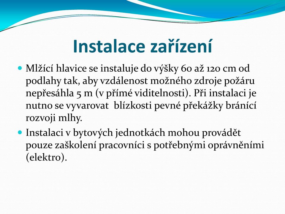 Při instalaci je nutno se vyvarovat blízkosti pevné překážky bránící rozvoji mlhy.