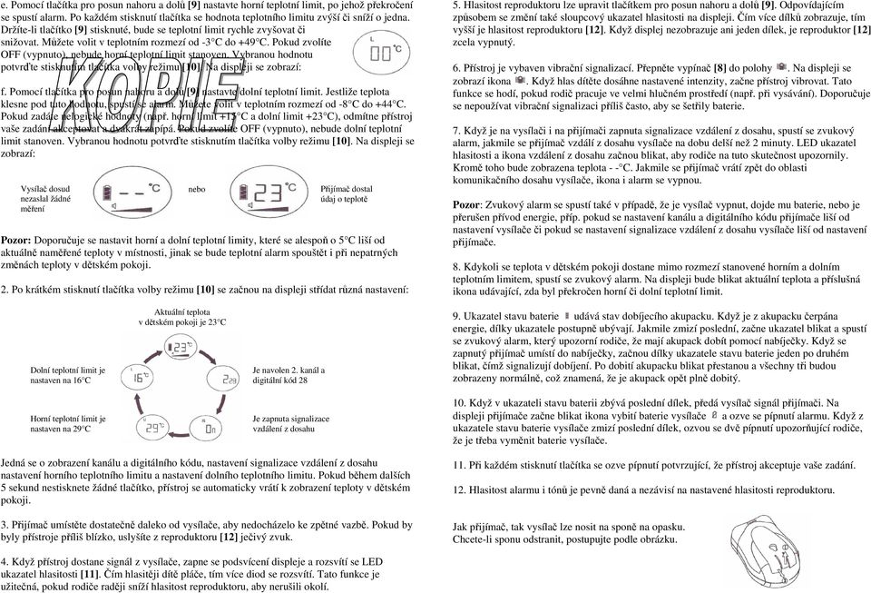 Pokud zvolíte OFF (vypnuto), nebude horní teplotní limit stanoven. Vybranou hodnotu potvrďte stisknutím tlačítka volby režimu [10]. Na displeji se zobrazí: f.