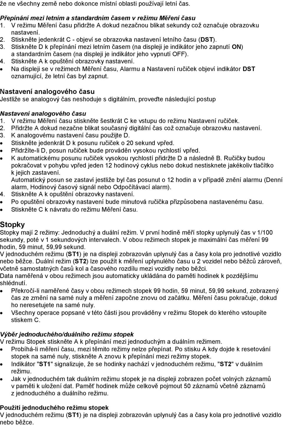 Stiskněte D k přepínání mezi letním časem (na displeji je indikátor jeho zapnutí ON) a standardním časem (na displeji je indikátor jeho vypnutí OFF). 4. Stiskněte A k opuštění obrazovky nastavení.