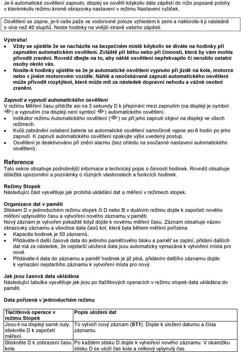 Vždy se ujistěte že se nacházíte na bezpečném místě kdykoliv se díváte na hodinky při zapnutém automatickém osvětlení. Zvláště při běhu nebo při činnosti, která by vám mohla přivodit zranění.