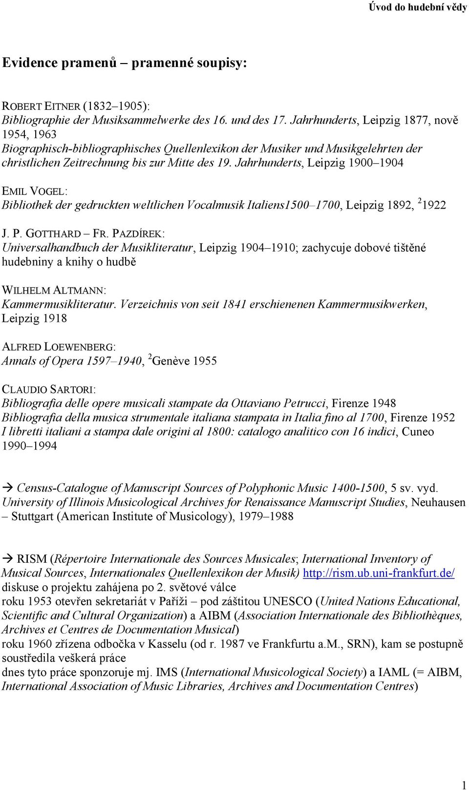 Jahrhunderts, Leipzig 1900 1904 EMIL VOGEL: Bibliothek der gedruckten weltlichen Vocalmusik Italiens1500 1700, Leipzig 1892, 2 1922 J. P. GOTTHARD FR.