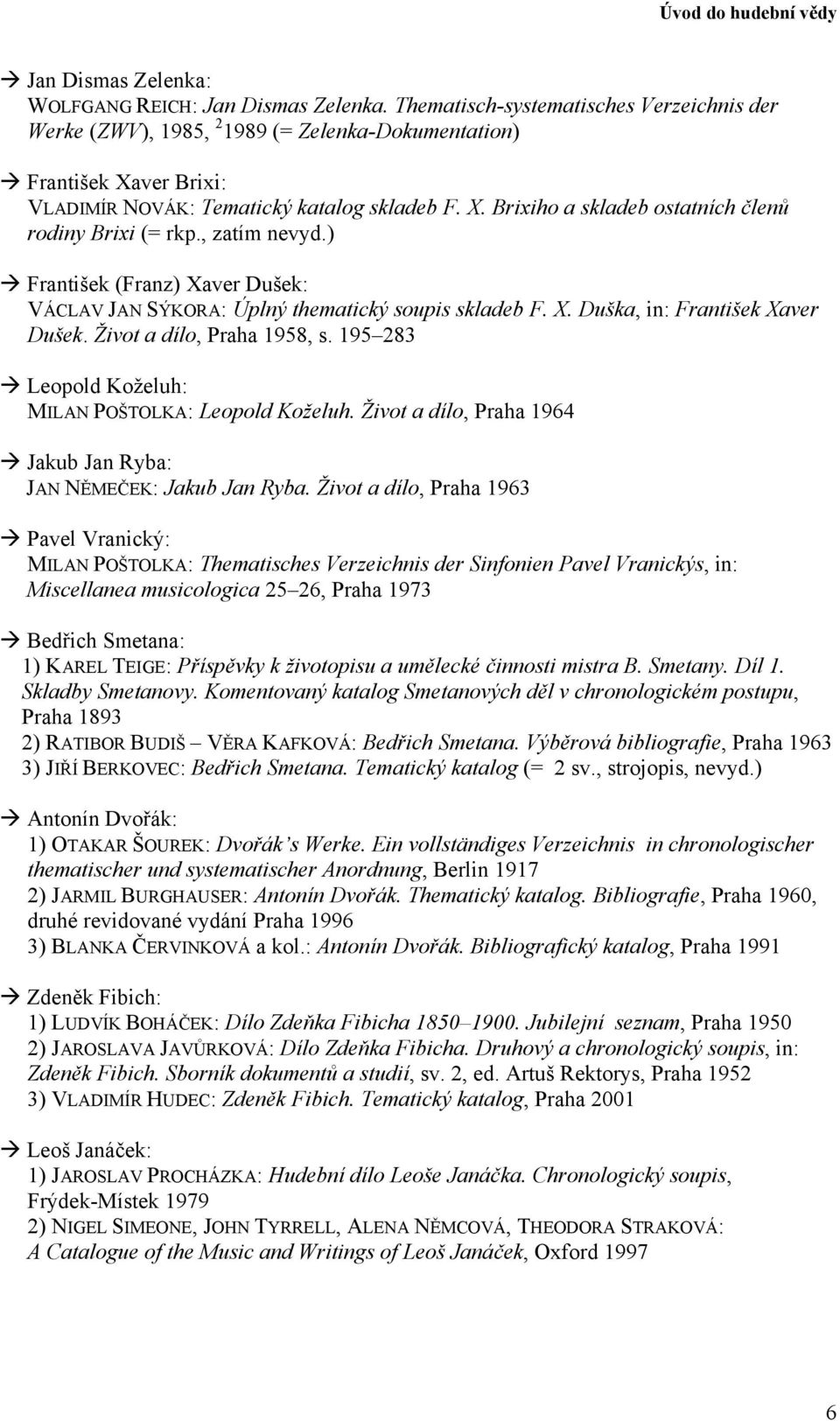 , zatím nevyd.) František (Franz) Xaver Dušek: VÁCLAV JAN SÝKORA: Úplný thematický soupis skladeb F. X. Duška, in: František Xaver Dušek. Život a dílo, Praha 1958, s.