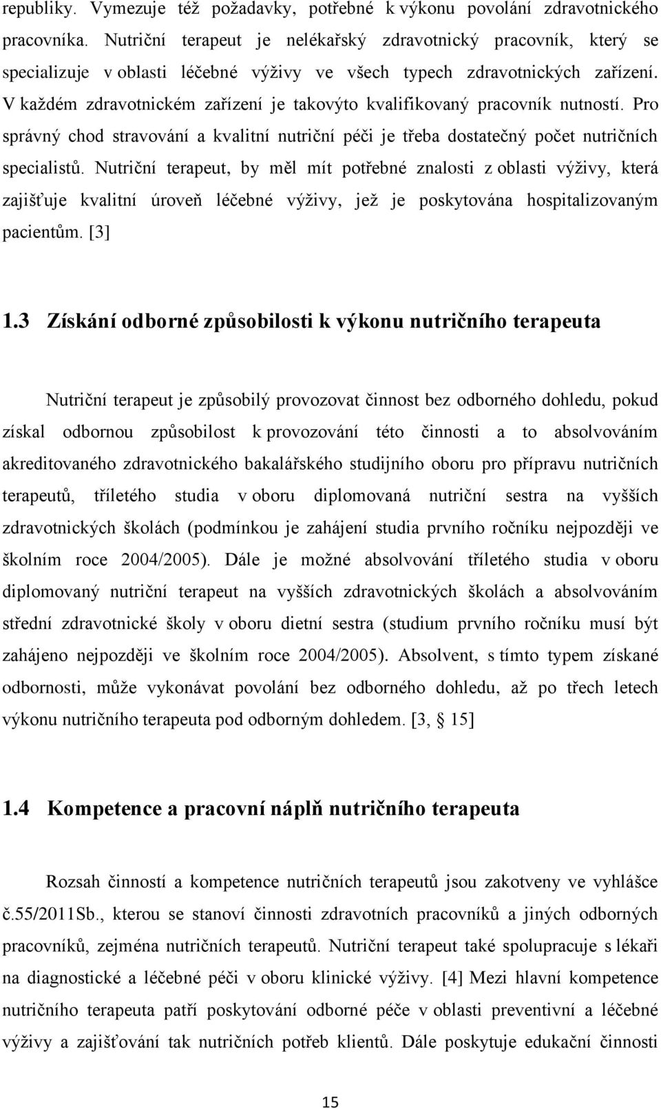 V každém zdravotnickém zařízení je takovýto kvalifikovaný pracovník nutností. Pro správný chod stravování a kvalitní nutriční péči je třeba dostatečný počet nutričních specialistů.