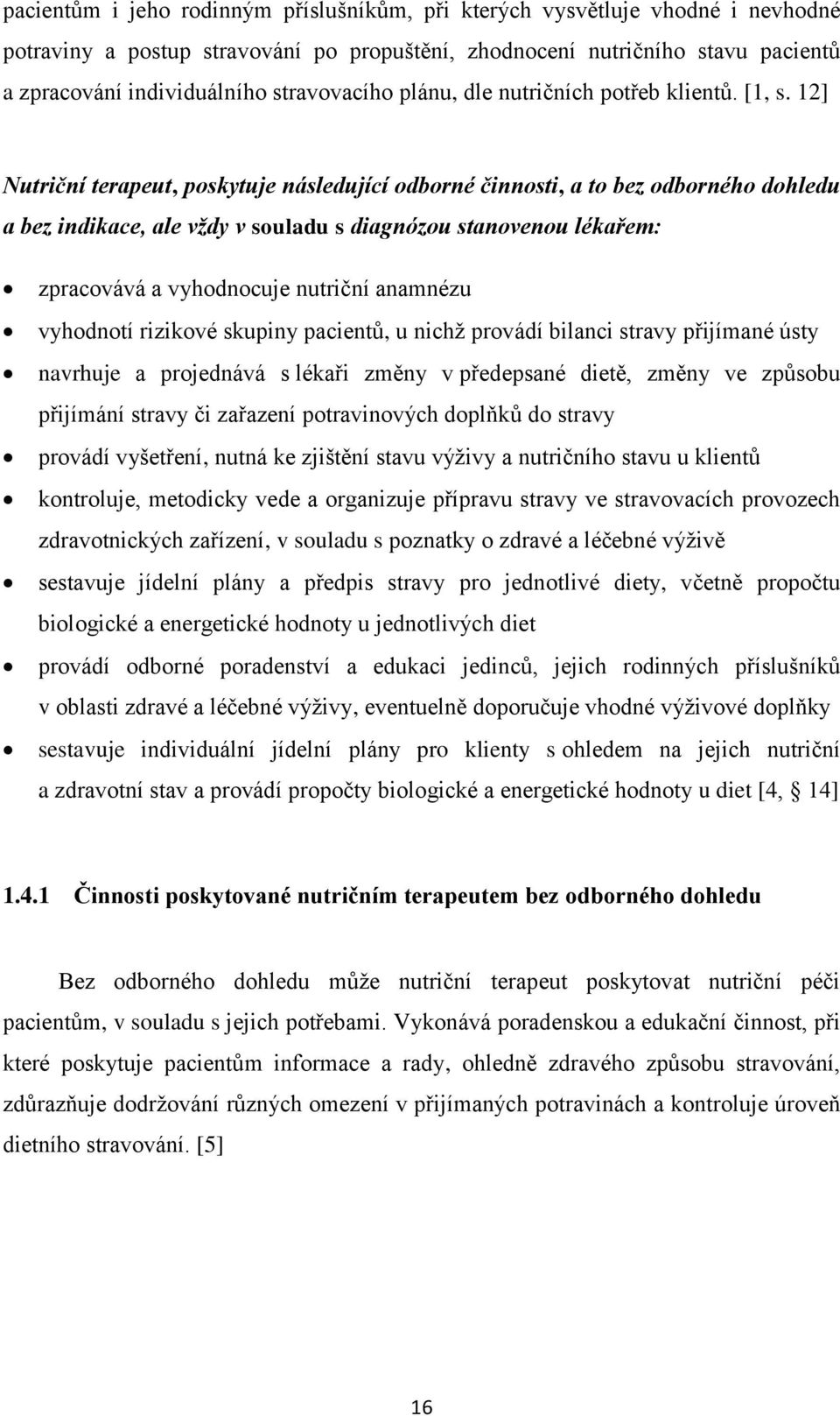 12] Nutriční terapeut, poskytuje následující odborné činnosti, a to bez odborného dohledu a bez indikace, ale vždy v souladu s diagnózou stanovenou lékařem: zpracovává a vyhodnocuje nutriční anamnézu