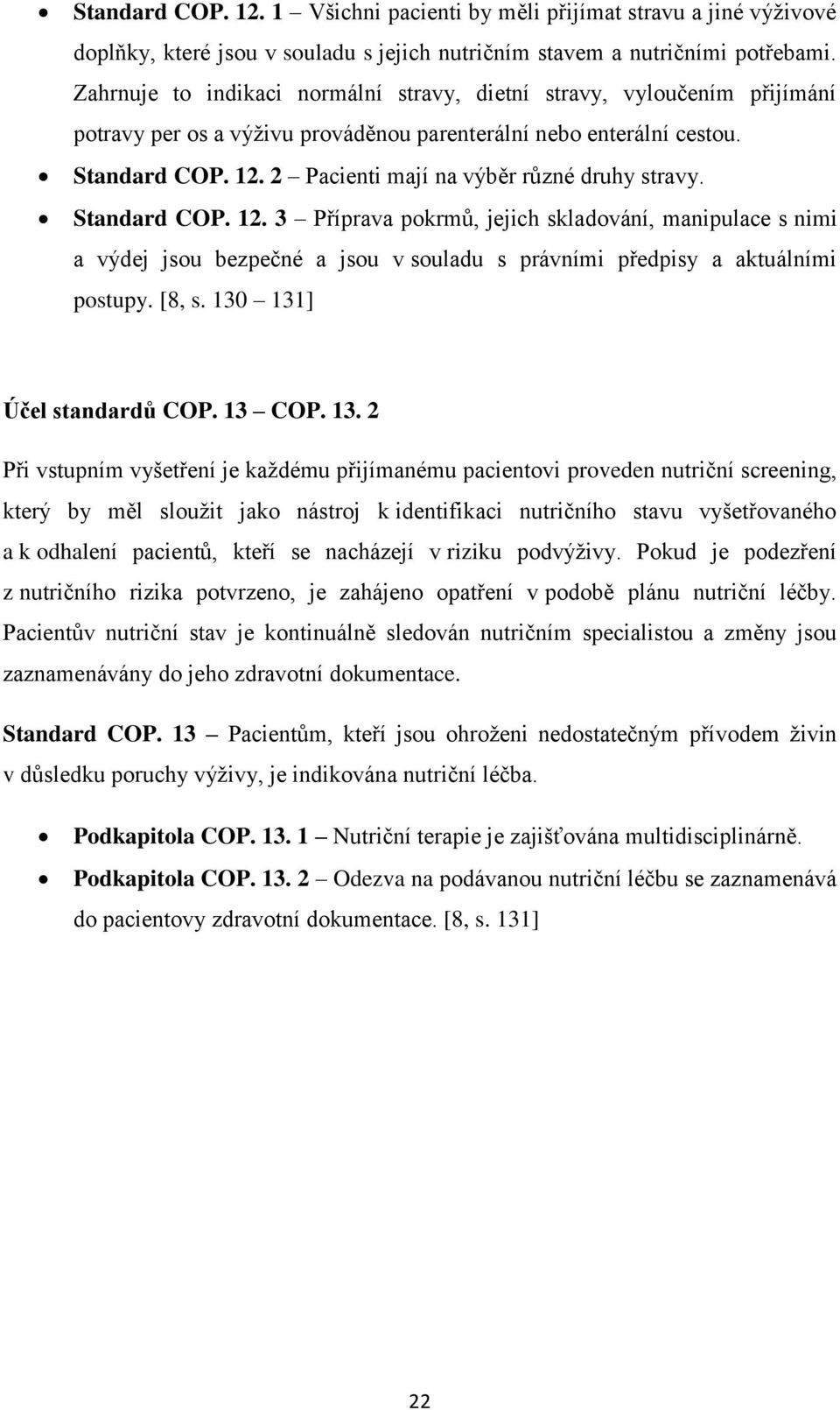 2 Pacienti mají na výběr různé druhy stravy. Standard COP. 12. 3 Příprava pokrmů, jejich skladování, manipulace s nimi a výdej jsou bezpečné a jsou v souladu s právními předpisy a aktuálními postupy.