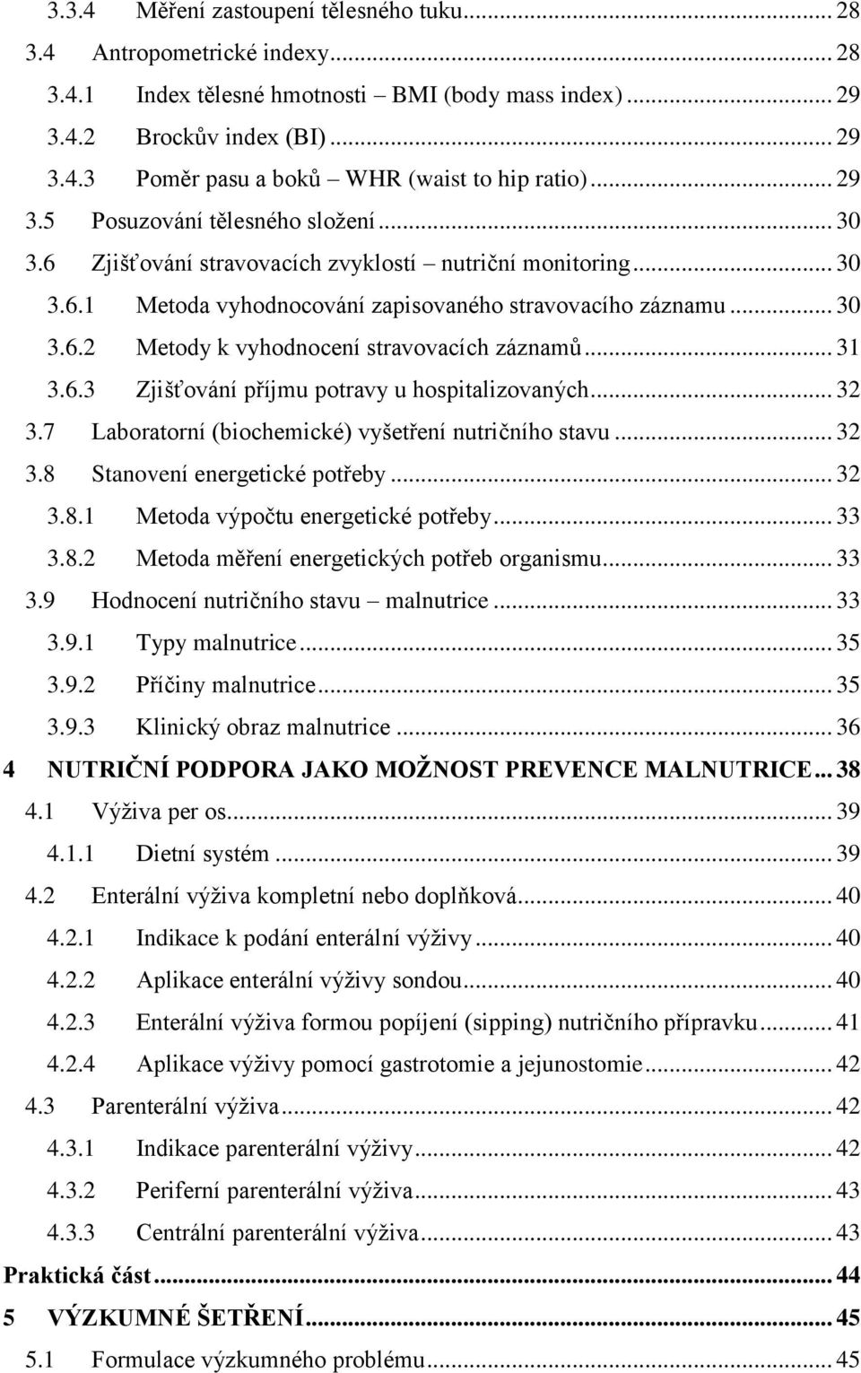 .. 31 3.6.3 Zjišťování příjmu potravy u hospitalizovaných... 32 3.7 Laboratorní (biochemické) vyšetření nutričního stavu... 32 3.8 Stanovení energetické potřeby... 32 3.8.1 Metoda výpočtu energetické potřeby.