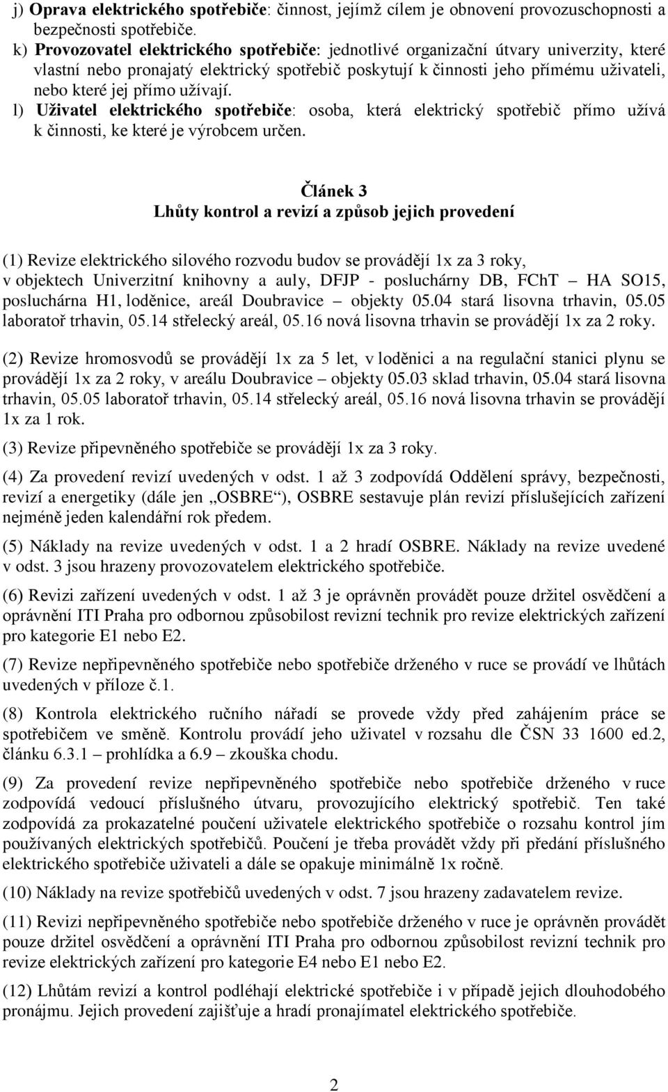 užívají. l) Uživatel elektrického spotřebiče: osoba, která elektrický spotřebič přímo užívá k činnosti, ke které je výrobcem určen.