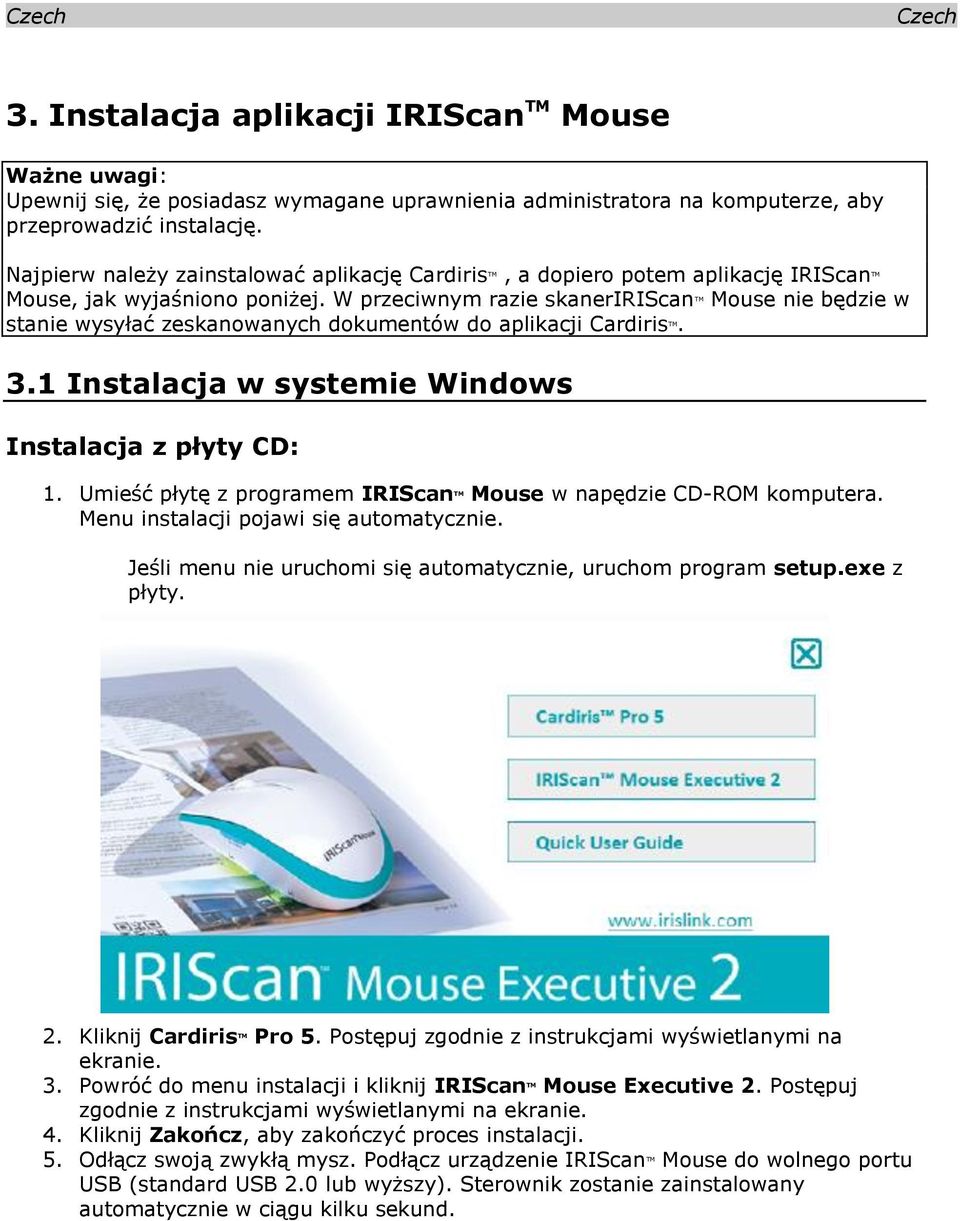 W przeciwnym razie skaneririscan TM Mouse nie będzie w stanie wysyłać zeskanowanych dokumentów do aplikacji Cardiris TM. 3.1 Instalacja w systemie Windows Instalacja z płyty CD: 1.