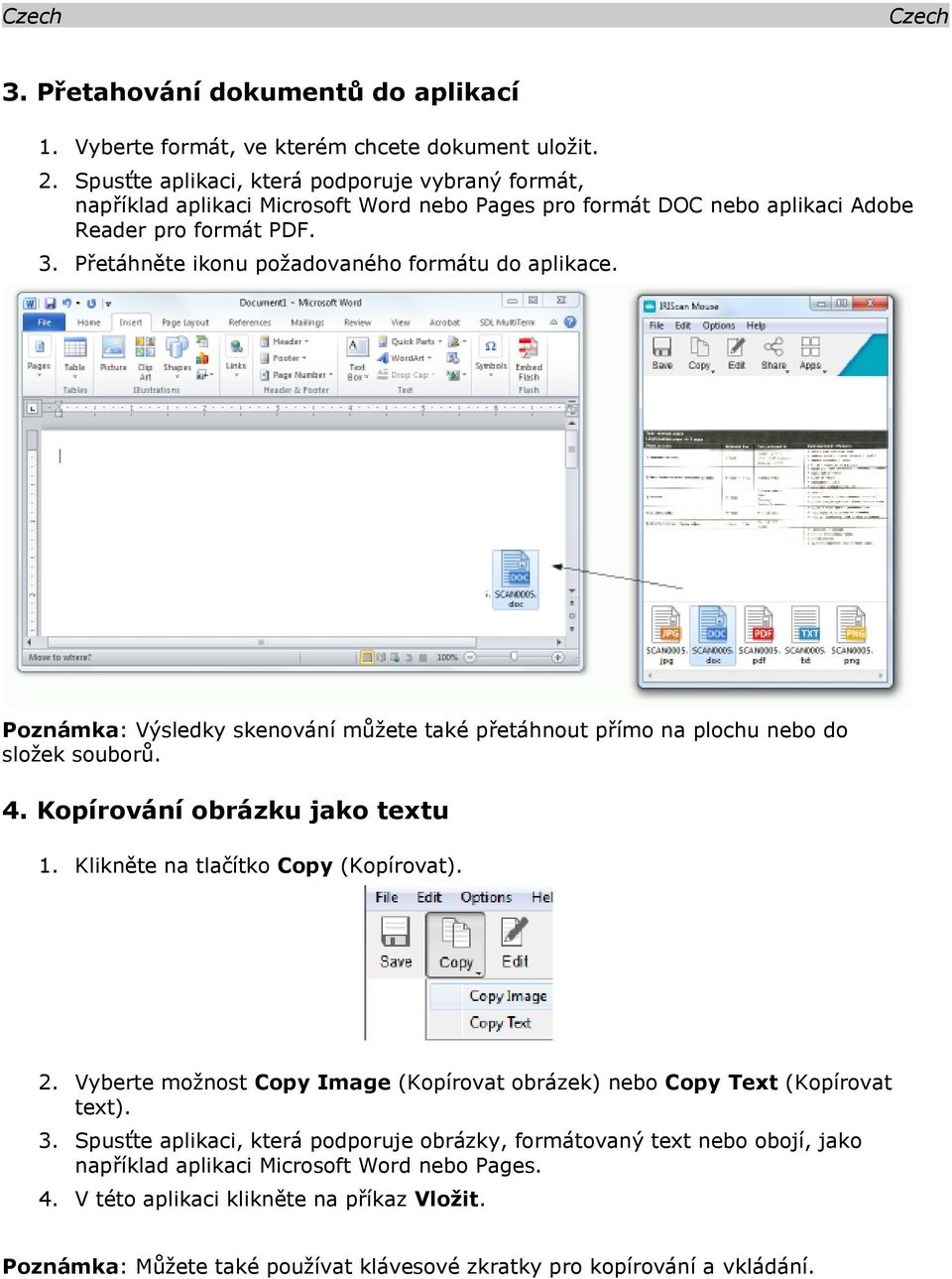 Přetáhněte ikonu požadovaného formátu do aplikace. Poznámka: Výsledky skenování můžete také přetáhnout přímo na plochu nebo do složek souborů. 4. Kopírování obrázku jako textu 1.
