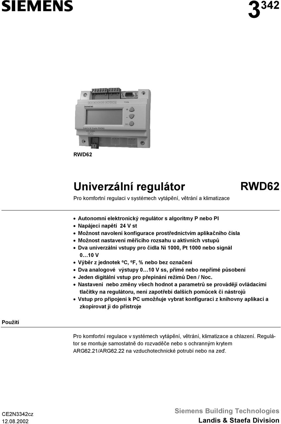 bez označení Dva analogové výstupy 0 10 V ss, přímé nebo nepřímé působení Jeden digitální vstup pro přepínání režimů Den / Noc.