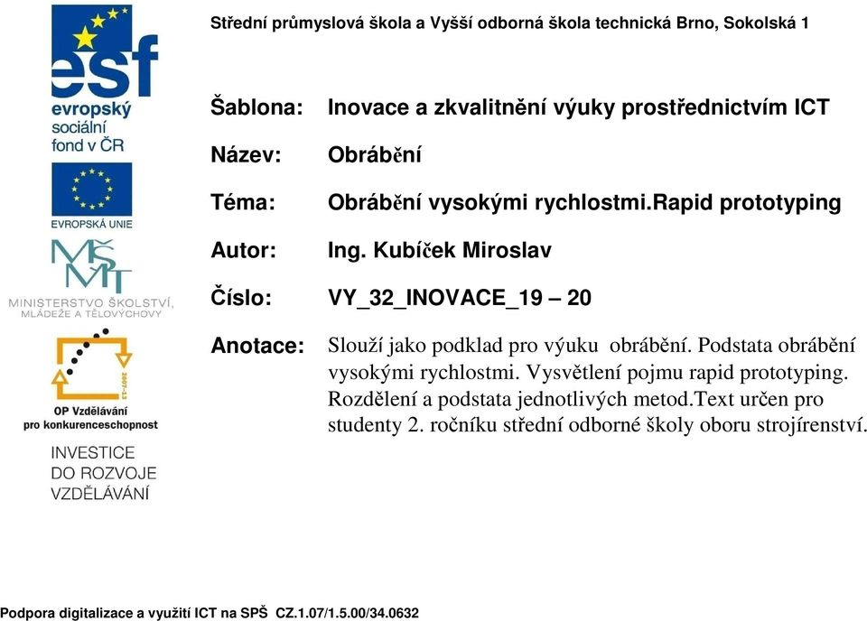 Kubíček Miroslav Číslo: VY_32_INOVACE_19 20 Anotace: Slouží jako podklad pro výuku obrábění. Podstata obrábění vysokými rychlostmi.