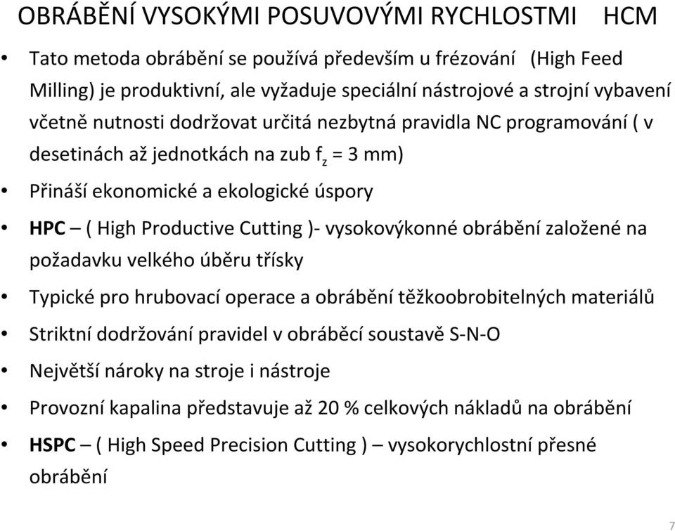 HighProductiveCutting)-vysokovýkonnéobráběnízaloženéna požadavku velkého úběru třísky Typické pro hrubovací operace a obrábění těžkoobrobitelných materiálů Striktní dodržování