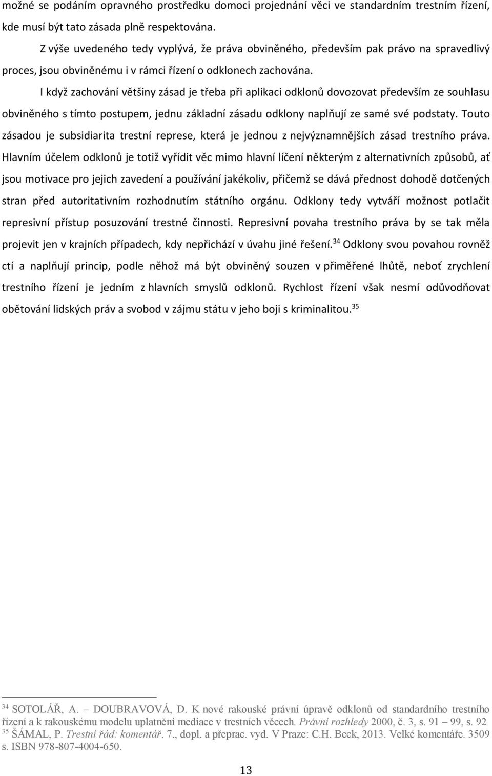 I když zachování většiny zásad je třeba při aplikaci odklonů dovozovat především ze souhlasu obviněného s tímto postupem, jednu základní zásadu odklony naplňují ze samé své podstaty.