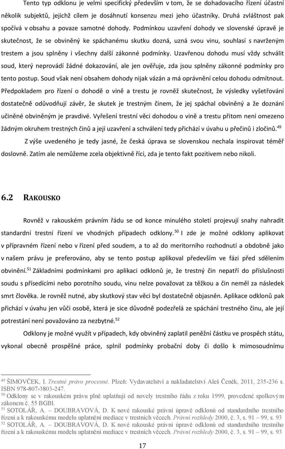 Podmínkou uzavření dohody ve slovenské úpravě je skutečnost, že se obviněný ke spáchanému skutku dozná, uzná svou vinu, souhlasí s navrženým trestem a jsou splněny i všechny další zákonné podmínky.