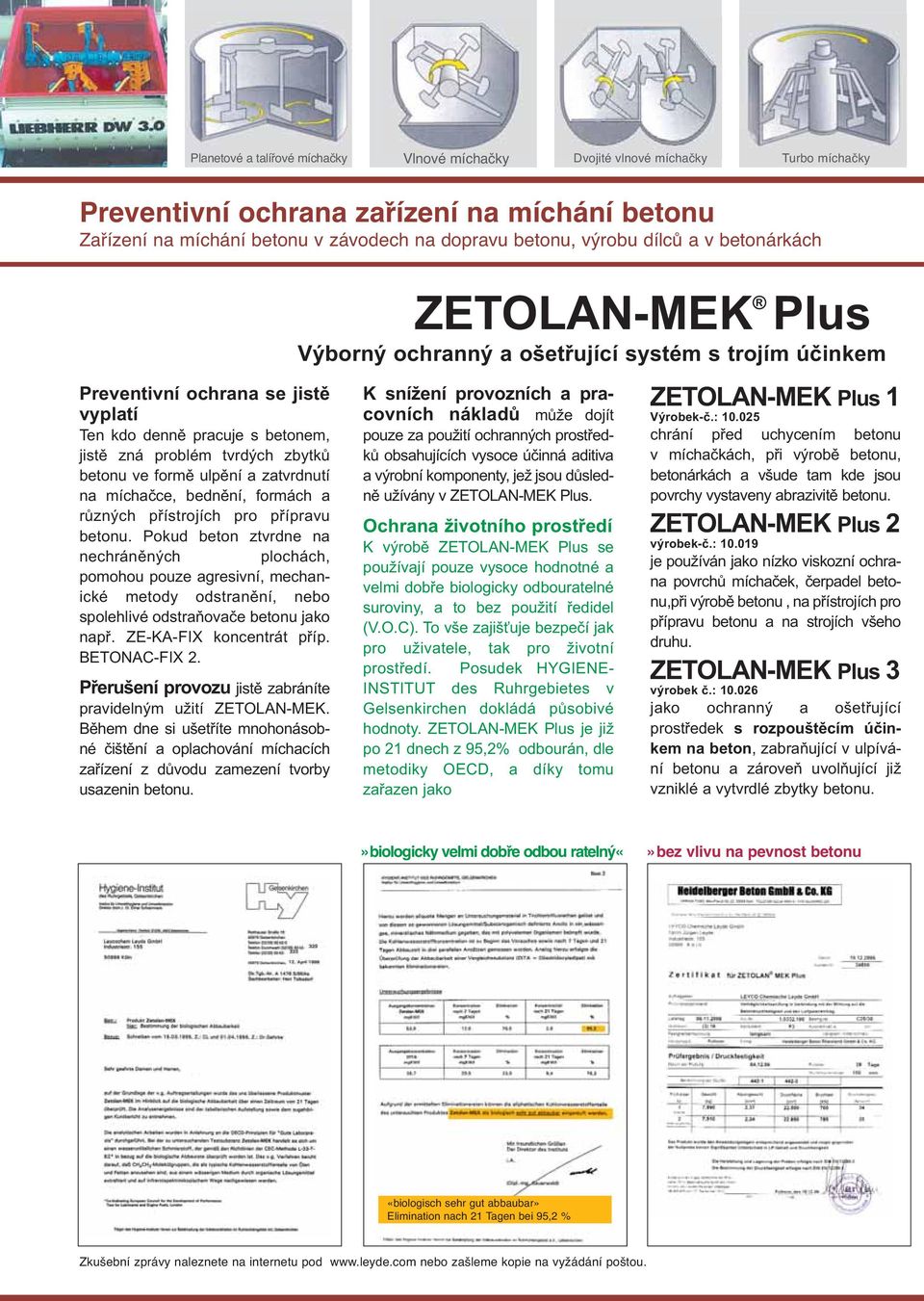 přístrojích pro přípravu betonu. Pokud beton ztvrdne na nechráněných pochách, pomohou pouze agresivní, mechanické metody odstranění, nebo spoehivé odstraňovače betonu jako např.