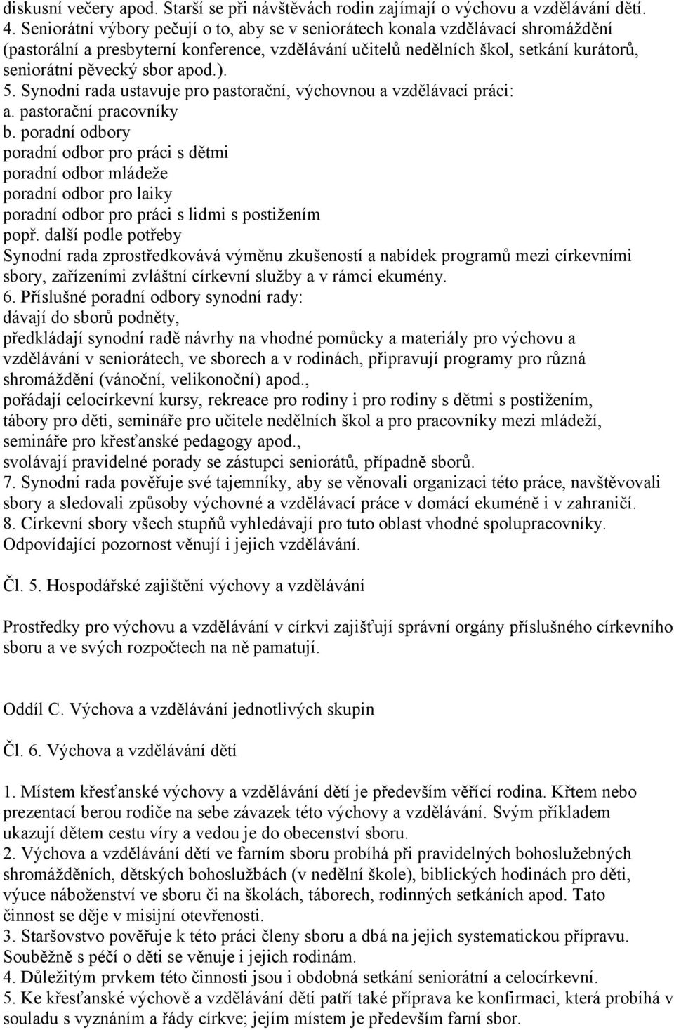 apod.). 5. Synodní rada ustavuje pro pastorační, výchovnou a vzdělávací práci: a. pastorační pracovníky b.