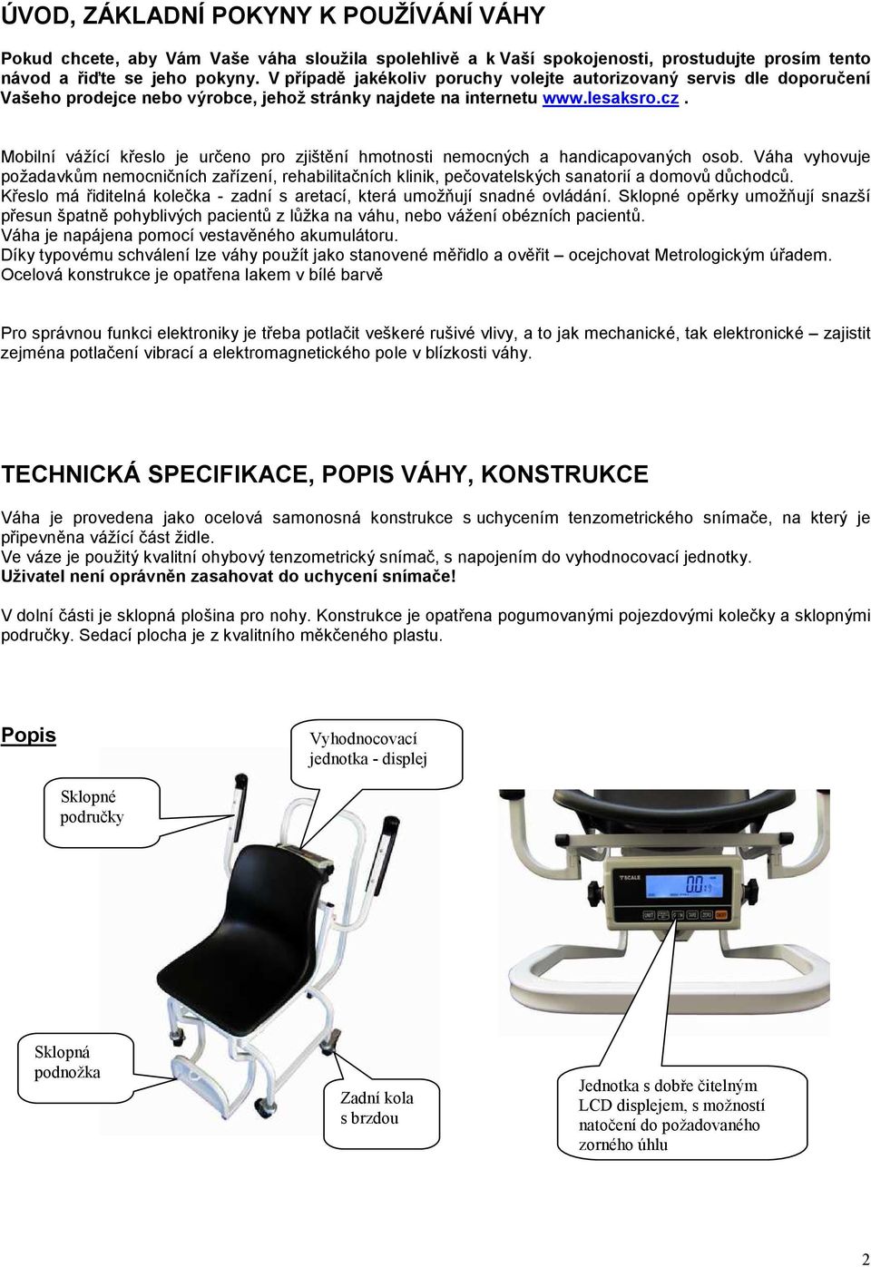 Mobilní vážící křeslo je určeno pro zjištění hmotnosti nemocných a handicapovaných osob.