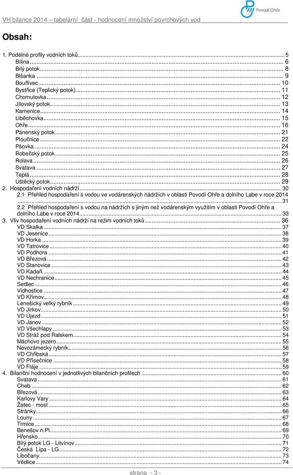 1 Přehled hospodaření s vodou ve vodárenských nádržích v oblasti Povodí Ohře a dolního Labe v roce 2014... 31 2.