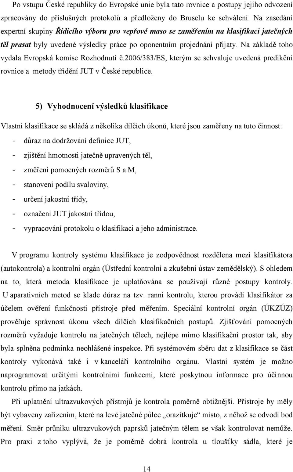 Na základě toho vydala Evropská komise Rozhodnutí č.2006/383/es, kterým se schvaluje uvedená predikční rovnice a metody třídění JUT v České republice.