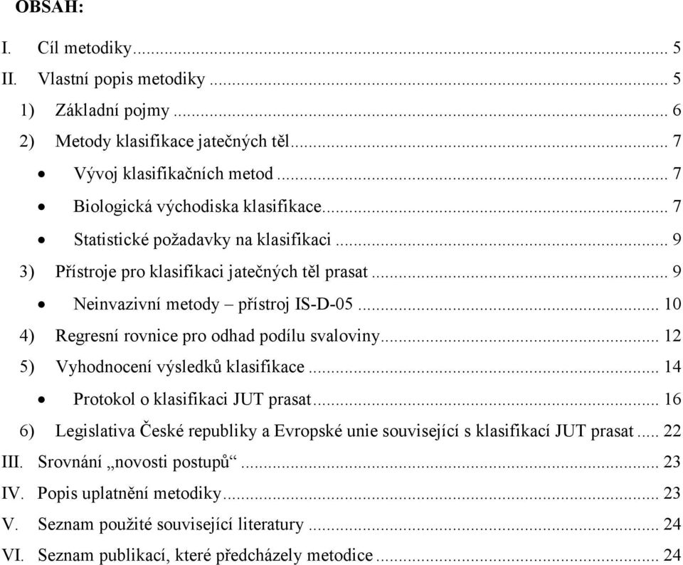 .. 10 4) Regresní rovnice pro odhad podílu svaloviny... 12 5) Vyhodnocení výsledků klasifikace... 14 Protokol o klasifikaci JUT prasat.